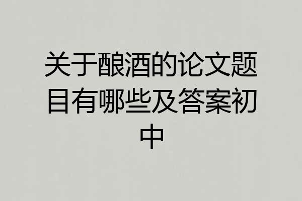 关于酿酒的论文题目有哪些及答案初中