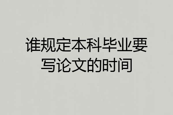 谁规定本科毕业要写论文的时间