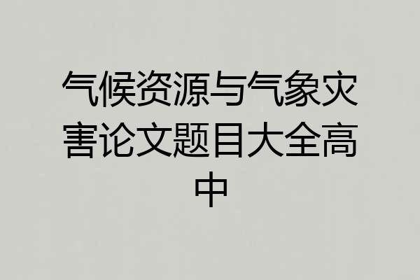 气候资源与气象灾害论文题目大全高中