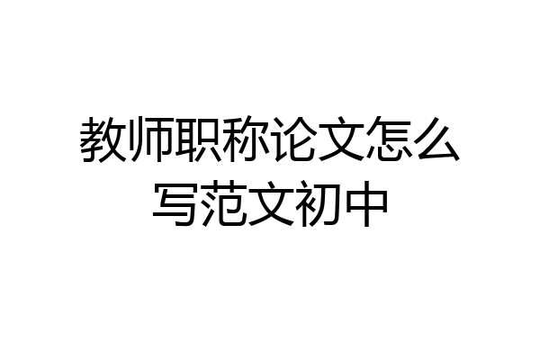 教师职称论文怎么写范文初中