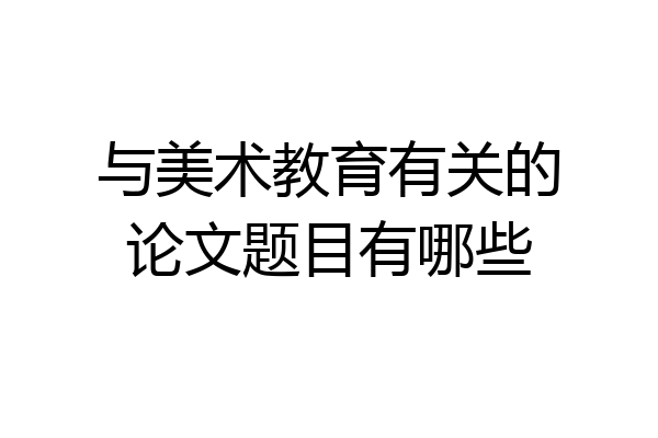 与美术教育有关的论文题目有哪些