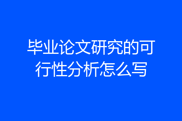 毕业论文研究的可行性分析怎么写