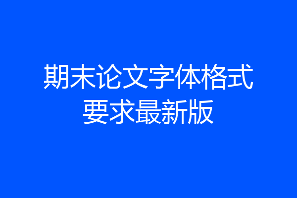 期末论文字体格式要求最新版