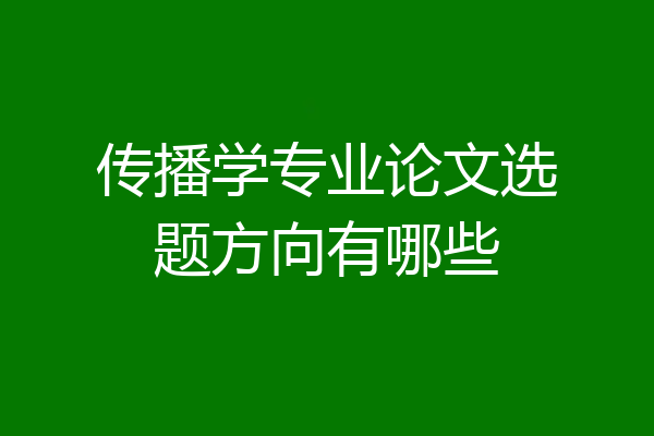 传播学专业论文选题方向有哪些