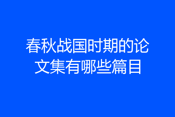 春秋战国时期的论文集有哪些篇目