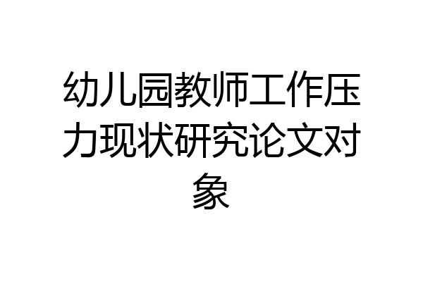 幼儿园教师工作压力现状研究论文对象