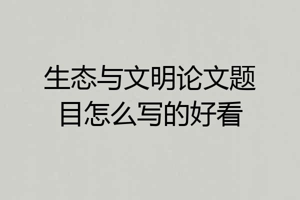 生态与文明论文题目怎么写的好看