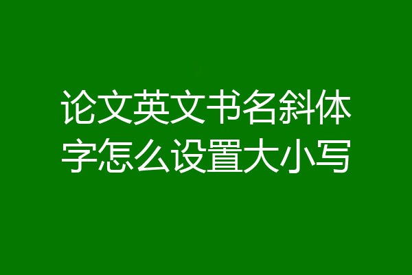 论文英文书名斜体字怎么设置大小写