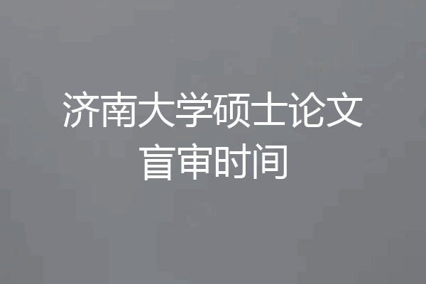 济南大学硕士论文盲审时间