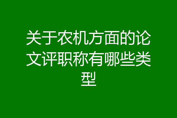 关于农机方面的论文评职称有哪些类型