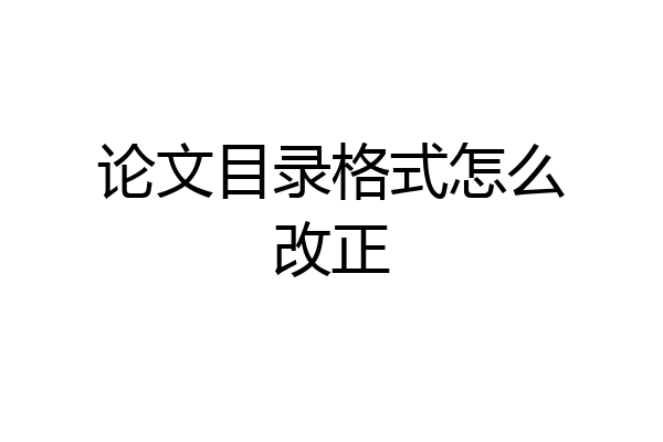 论文目录格式怎么改正