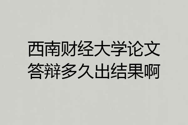西南财经大学论文答辩多久出结果啊