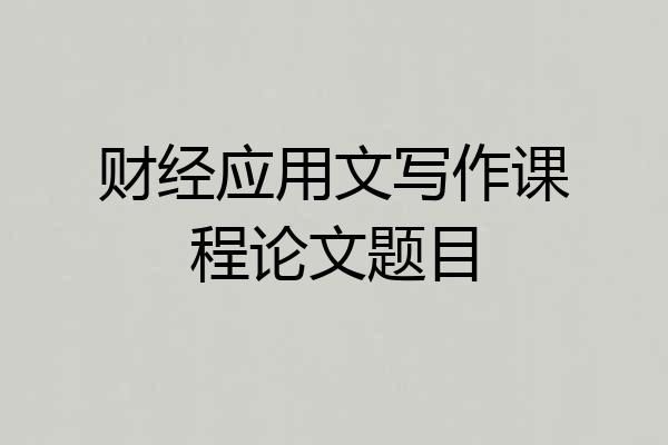 财经应用文写作课程论文题目