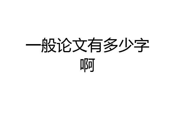 一般论文有多少字啊