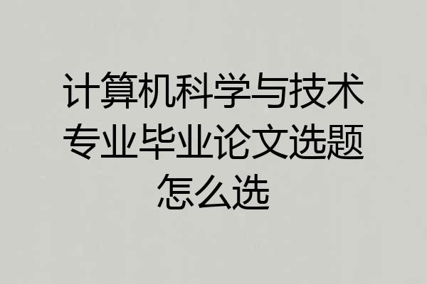 计算机科学与技术专业毕业论文选题怎么选