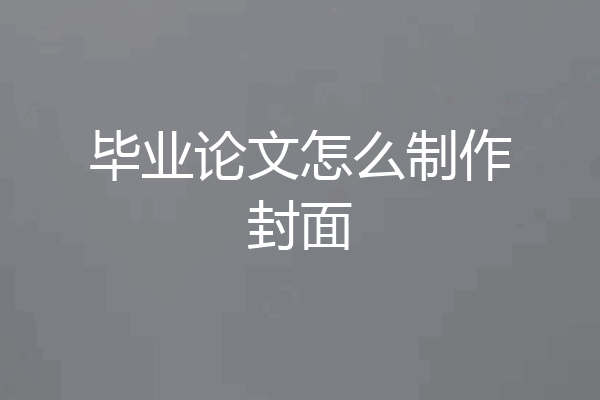 毕业论文怎么制作封面