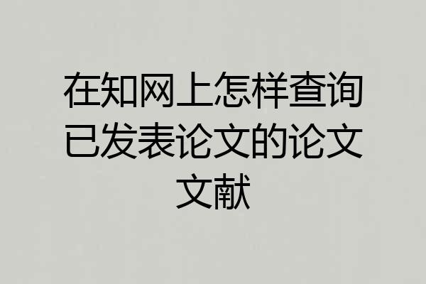 在知网上怎样查询已发表论文的论文文献
