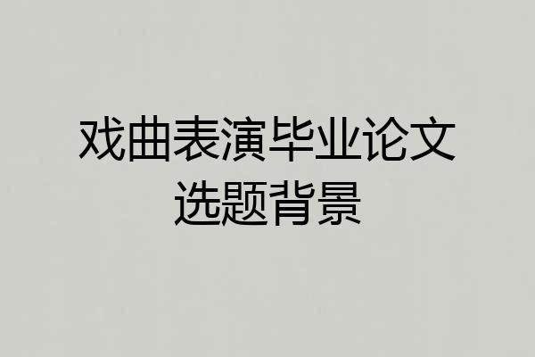 戏曲表演毕业论文选题背景
