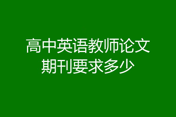 高中英语教师论文期刊要求多少