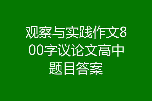 观察与实践作文800字议论文高中题目答案