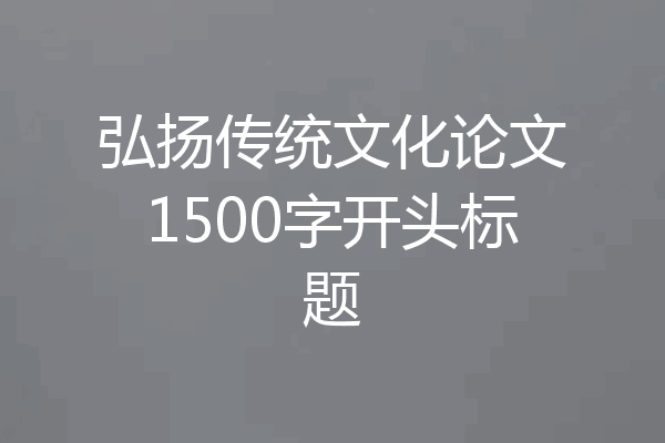 弘扬传统文化论文1500字开头标题