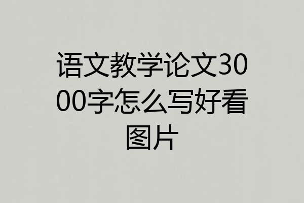 语文教学论文3000字怎么写好看图片