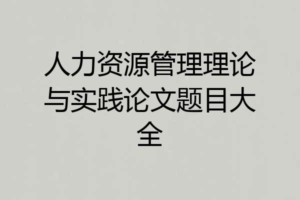 人力资源管理理论与实践论文题目大全