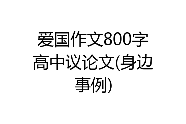 爱国作文800字高中议论文(身边事例)