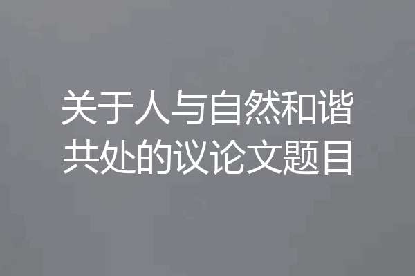 关于人与自然和谐共处的议论文题目
