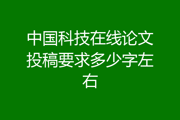 中国科技在线论文投稿要求多少字左右