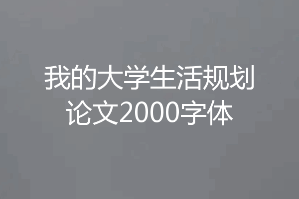 我的大学生活规划论文2000字体