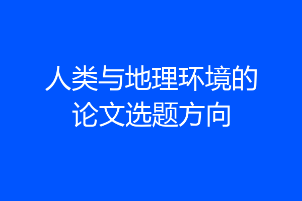 人类与地理环境的论文选题方向