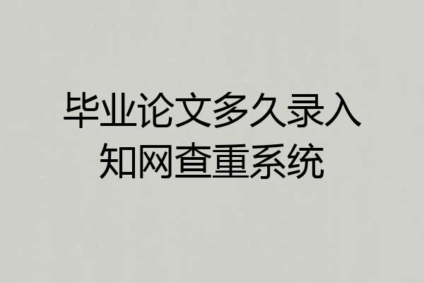 毕业论文多久录入知网查重系统