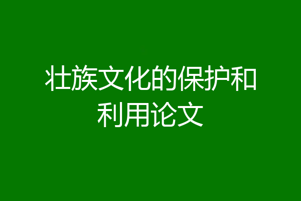 壮族文化的保护和利用论文
