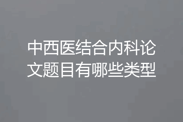 中西医结合内科论文题目有哪些类型