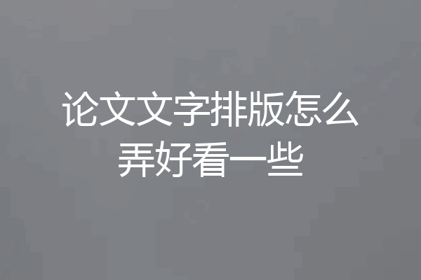 论文文字排版怎么弄好看一些