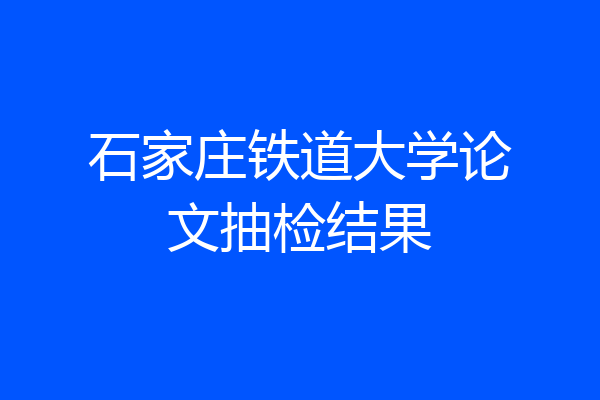 石家庄铁道大学论文抽检结果