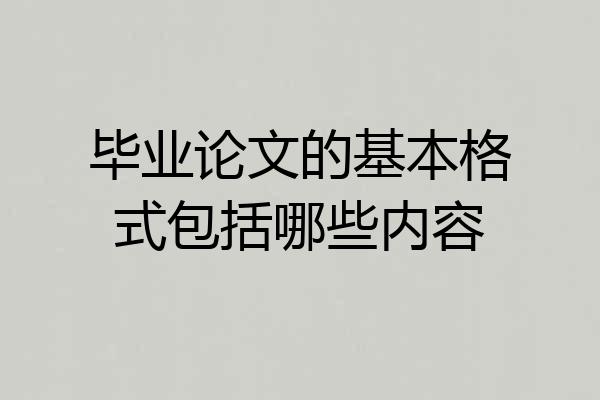 毕业论文的基本格式包括哪些内容
