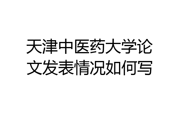 天津中医药大学论文发表情况如何写