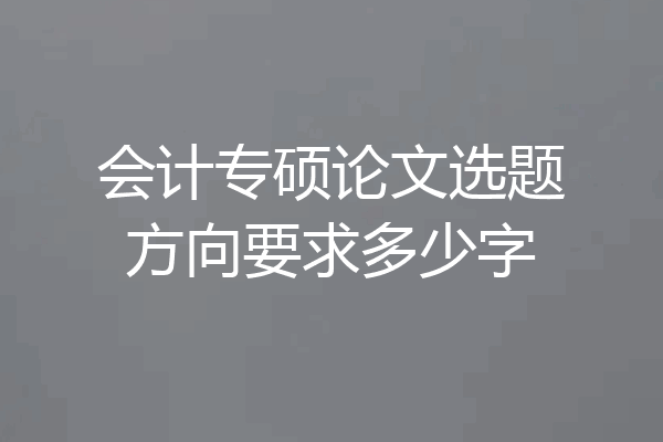 会计专硕论文选题方向要求多少字