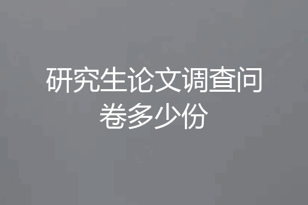 研究生论文调查问卷多少份