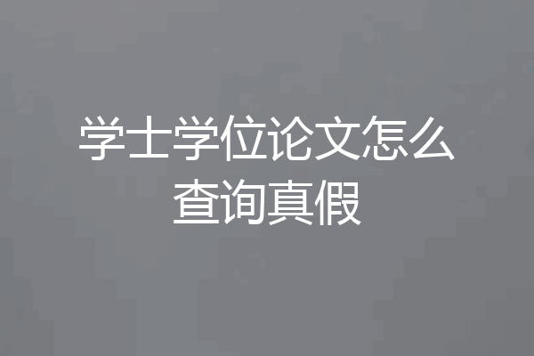 学士学位论文怎么查询真假