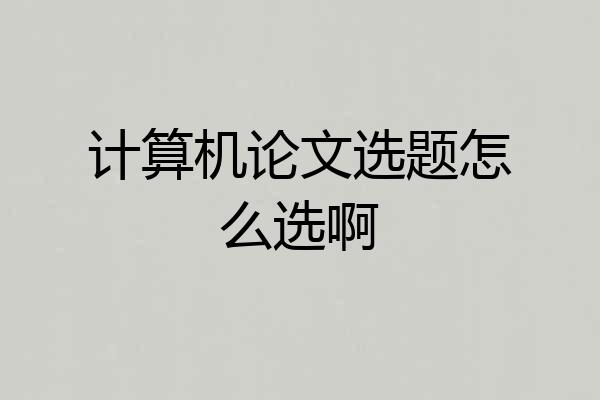 计算机论文选题怎么选啊