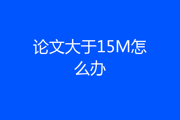 论文大于15M怎么办