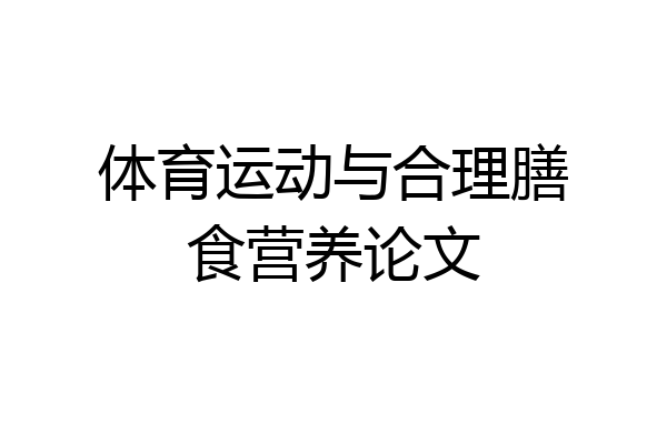 体育运动与合理膳食营养论文