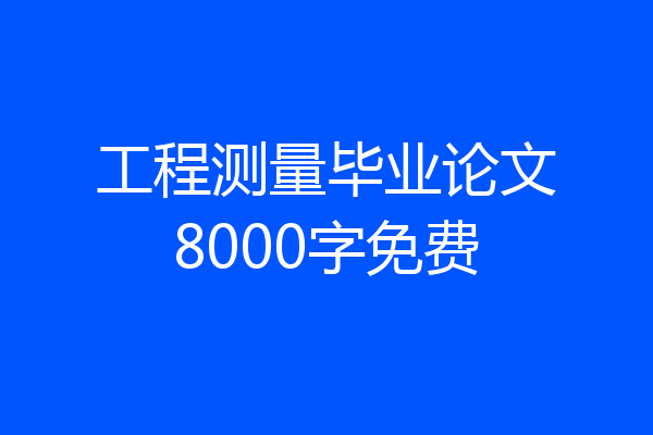 工程测量毕业论文8000字免费