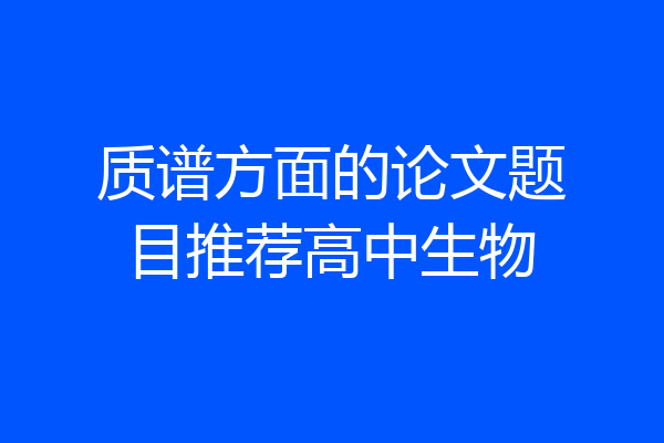 质谱方面的论文题目推荐高中生物