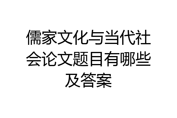 儒家文化与当代社会论文题目有哪些及答案