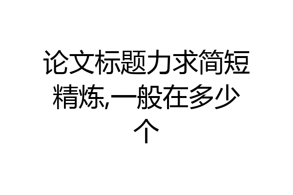 论文标题力求简短精炼,一般在多少个
