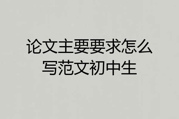 论文主要要求怎么写范文初中生